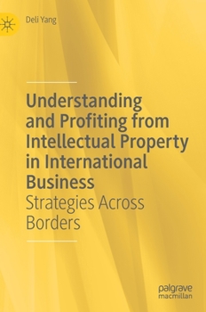 Hardcover Understanding and Profiting from Intellectual Property in International Business: Strategies Across Borders Book