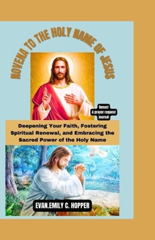 NOVENA TO THE HOLY NAME OF JESUS: Deepening Your Faith, Fostering Spiritual Renewal, and Embracing the Sacred Power of the Holy Name (The Powerful and Spiritual Catholic Novena Prayer Books Series)