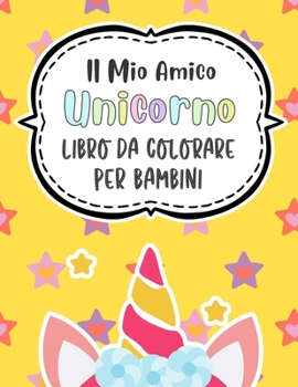Il Mio Amico Unicorno Libro Da Colorare Per Bambini: Un libro di attività carino per bambini e bambine, 50 disegni di bellissimi unicorno da colorare (Italian Edition)