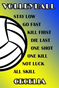 Volleyball Stay Low Go Fast Kill First Die Last One Shot One Kill Not Luck All Skill Cecelia: College Ruled | Composition Book | Blue and Yellow School Colors