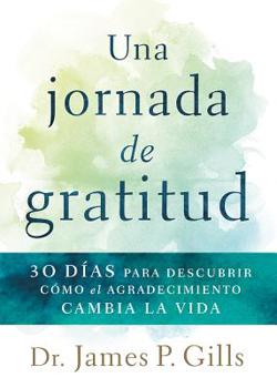 Paperback Una Jornada de Gratitud / A Journey to Gratitude: 30 D?as Para Descubrir C?mo El Agradecimiento Cambia La Vida [Spanish] Book