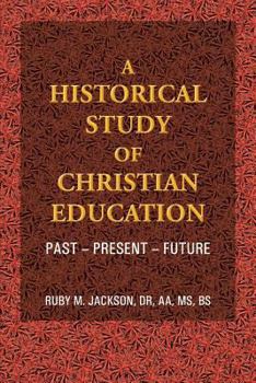 Paperback A Historical Study of Christian Education: Past - Present - Future Book