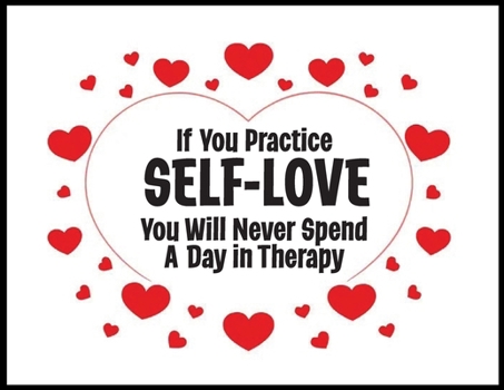 Paperback If You Practice SELF-LOVE You Will Never Spend a Day in Therapy: The Philosophy of Love Book