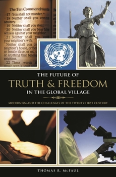 Future of Truth and Freedom in the Global Village: Modernism and the Challenges of the Twenty-First Century, The: Modernism and the Challenges of the Twenty-First Century