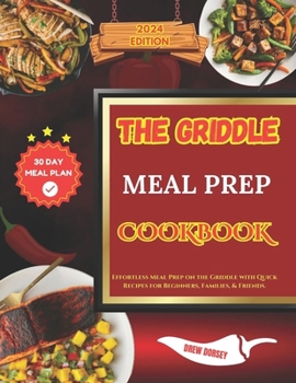 THE GRIDDLE MEAL PREP COOKBOOK: Effortless Meal plan on the Griddle with Quick Recipes for Beginners, families, & friends.