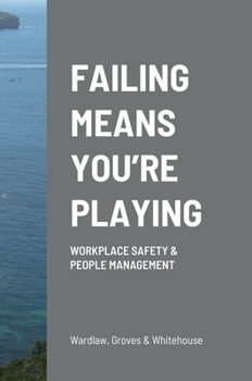 Hardcover Failing Means You're Playing: Workplace Safety & People Management Book