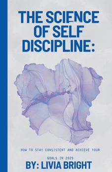 Paperback The Science of Self-Discipline: How to Stay Consistent and Achieve Your Goals in 2025 Book