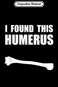 Composition Notebook: Found This Humerus Funny  Journal/Notebook Blank Lined Ruled 6x9 100 Pages