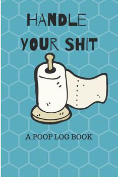 Paperback Handle Your Shit a Poop Log Book: Funny Poop Log to Track the Frequency and Duration of Your Stool Book