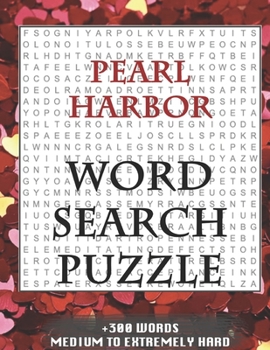 Pearl Harbor WORD SEARCH PUZZLE +300 WORDS Medium To Extremely Hard: AND MANY MORE OTHER TOPICS, With Solutions, 8x11' 80 Pages, All Ages : Kids 7-10, Solvable Word Search Puzzles, Seniors And Adults.