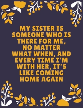 My sister is someone who is there for me, no matter what when, and every time I’m with her, it’s like coming home again: Sister journal book | Best ... Sister - 120 Pages - Large (8.5 x 11 inches)
