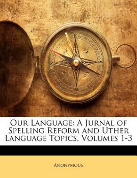 Paperback Our Language: A Jurnal of Spelling Reform and Uther Language Topics, Volumes 1-3 Book