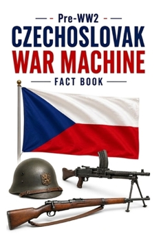 Pre-WW2 Czechoslovak War Machine Fact Book (Pre-WW2 War Machines of Europe)