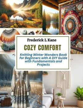 Paperback Cozy Comfort: Knitting Winter Wonders Book for Beginners with A DIY Guide with Fundamentals and Projects Book