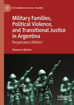 Military Families, Political Violence, and Transitional Justice in Argentina: Perpetrators Within? (Rethinking Political Violence)