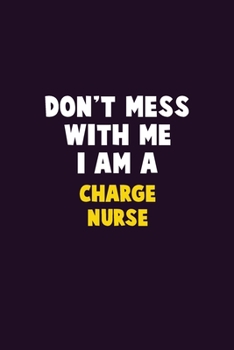 Paperback Don't Mess With Me, I Am A Charge nurse: 6X9 Career Pride 120 pages Writing Notebooks Book