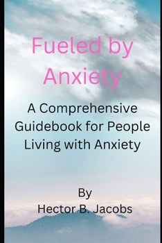 Paperback Fueled by Anxiety: A Comprehensive Guidebook for People Living with Anxiety Book