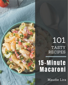 Paperback 101 Tasty 15-Minute Macaroni Recipes: A 15-Minute Macaroni Cookbook from the Heart! Book