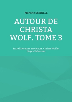 Paperback Autour de Christa Wolf. Tome 3: Entre littérature et sciences. Christa Wolf et Jürgen Habermas [French] Book