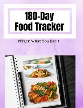 180-Day Food Tracker: (Track What You Eat!): 7.44" x 9.69 - 180 Days of Blank Templates to Write on - Calorie Tracker - 6 Month's Worth of Food Tracking What You Eat