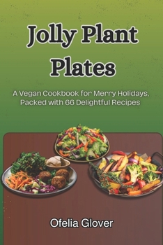 Paperback Jolly Plant Plates: A Vegan Cookbook for Merry Holidays, Packed with 66 Delightful Recipes Book