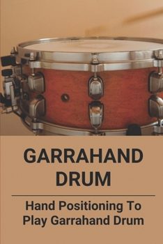 Paperback Garrahand Drum: Hand Positioning To Play Garrahand Drum: Comprehensive Garrahand Drum Guide Book