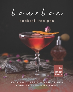 Bourbon Cocktail Recipes: Kicking Classic & New Drinks Your Friends Will Love!