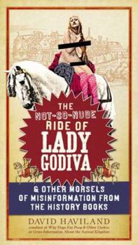 Paperback The Not-So-Nude Ride of Lady Godiva: & Other Morsels of Misinformation from the History Books Book