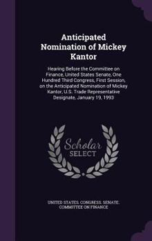 Anticipated Nomination of Mickey Kantor: Hearing Before the Committee on Finance, United States Senate, One Hundred Third Congress, First Session, on ... Representative Designate, January 19, 1993