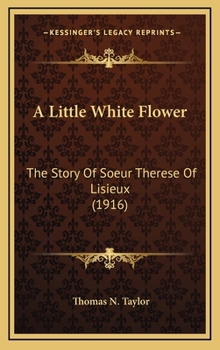 Hardcover A Little White Flower: The Story Of Soeur Therese Of Lisieux (1916) Book