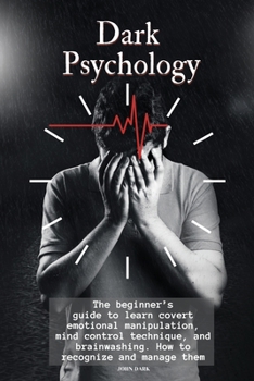 Paperback Dark Psychology: The beginner's guide to learn covert emotional manipulation, mind control technique and brainwashing. How to recognize Book