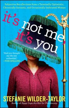 Paperback It's Not Me, It's You: Subjective Recollections from a Terminally Optomistic, Chronically Sarcastic and Occasionally Inebriated Woman Book