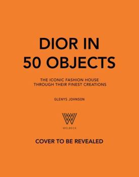 Hardcover Dior in 50 Objects: The Iconic Fashion House Through Their Finest Creations Book