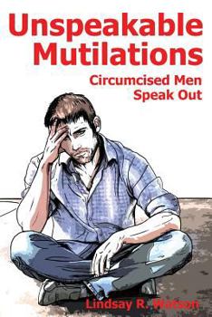 Paperback Unspeakable Mutilations: Circumcised Men Speak Out Book