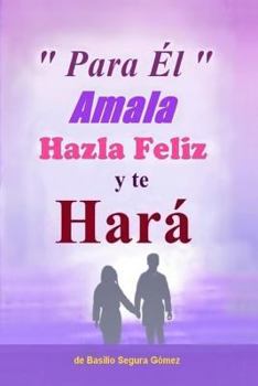 Paperback Para El, Amala hazla feliz y te Hara.: Amor, Felicidad y triunfo en la vida [Spanish] Book