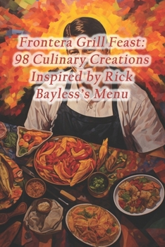Paperback Frontera Grill Feast: 98 Culinary Creations Inspired by Rick Bayless's Menu Book