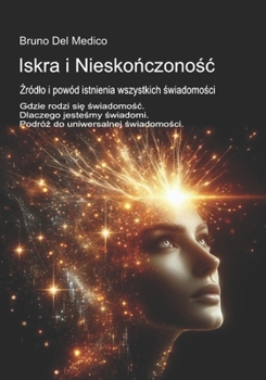 Iskra i Nieskonczonosc. Zródlo i powód istnienia wszystkich swiadomosci: Gdzie rodzi sie swiadomosc. Dlaczego jestesmy swiadomi. Podróz do ... and Metaphysics. Polish-language editions.)