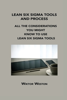 Paperback Lean Six SIGMA Tools and Process: All the Considerations You Might Know to Use Lean Six SIGMA Tools Book