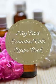 My First Essential Oils Recipe Book: Aromatherapy Organizer For Beginners - Golden Elixir