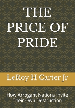 THE PRICE OF PRIDE: How Arrogant Nations Invite Their Own Destruction