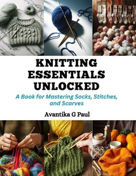 Paperback Knitting Essentials Unlocked: A Book for Mastering Socks, Stitches, and Scarves Book