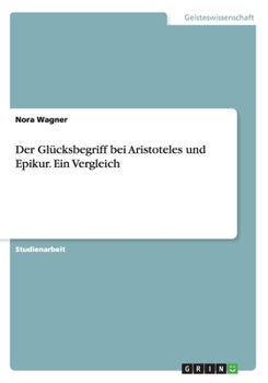 Paperback Der Glücksbegriff bei Aristoteles und Epikur. Ein Vergleich [German] Book