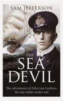 Hardcover The Sea Devil: The Adventures of Count Felix Von Luckner, the Last Raider Under Sail Book