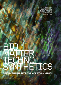 Paperback Bio/Matter/Techno/Synthetics: Design Futures for the More Than Human Book