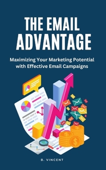 Paperback The Email Advantage: Maximizing Your Marketing Potential with Effective Email Campaigns Book