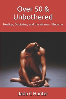 Paperback Over 50 & Unbothered: Healing, Discipline, and the Woman I Became Book