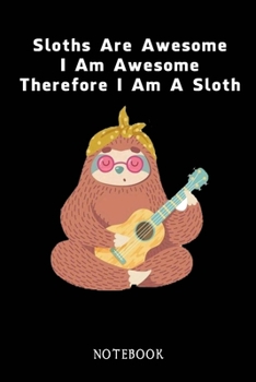 Paperback Sloths Are Awesome - I Am Awesome - Therefore I Am A Sloth: Sloth Notebook Journal - Blank Wide Ruled Paper - Funny Sloth Accessories - Sloth Gifts fo Book