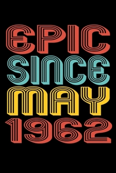 Epic Since May 1962: Perfect Birthday Gift for 58 Year Old Men and Women