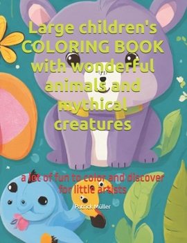 Large children's coloring book with wonderful animals and mythical creatures: a lot of fun to color and discover for little artists (German Edition)