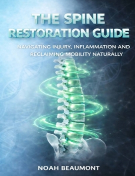 Paperback The Spine Restoration Guide: Navigating Injury, Inflammation And Reclaiming Mobility Naturally Book